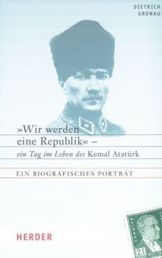 Wir werden eine Republik - ein Tag im Leben des Kemal Atatürk