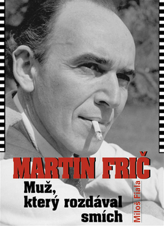 Martin Frič - muž, který rozdával smích (Miloš Fiala, 2008)