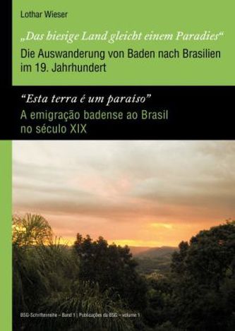 'Das hiesige Land gleicht einem Paradies' - Die Auswanderung von Baden nach Brasilien im 19. Jahrhundert / 'Esta terra é um para