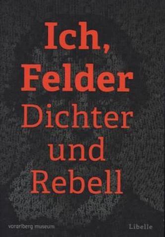 Ich, Felder. Dichter und Rebell