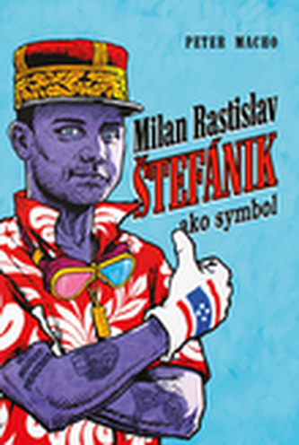 Milan Rastislav Štefánik ako symbol Milan Rastislav Štefánik ako symbol