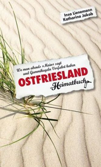 Ostfriesland. Wo man abends 'Moin' sagt und Gummikugeln Vorfahrt haben - ein Heimatbuch