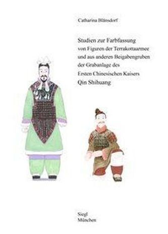 Studien zur Farbfassung von Figuren der Terrakottaarmee und aus anderen Beigabengruben der Grabanlage des Ersten Chinesischen Ka