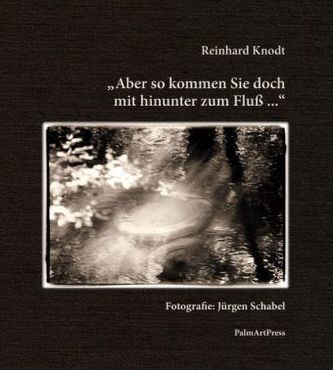 Aber so kommen Sie doch mit hinunter zum Fluß