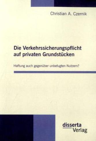 Die Verkehrssicherungspflicht auf privaten Grundstücken - Haftung auch gegenüber unbefugten Nutzern?