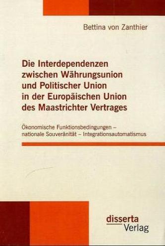 Die Interdependenzen zwischen Währungsunion und Politischer Union in der Europäischen Union des Maastrichter Vertrages