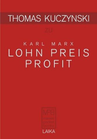 Thomas Kuczynski zu Karl Marx: Lohn Preis Profit