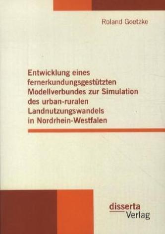 Entwicklung eines fernerkundungsgestützten Modellverbundes zur Simulation des urban-ruralen Landnutzungswandels in Nordrhein-Wes