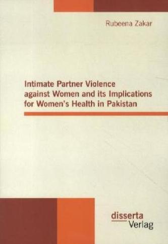 Intimate Partner Violence against Women and its Implications for Women's Health in Pakistan