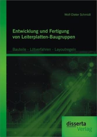 Entwicklung und Fertigung von Leiterplatten-Baugruppen: Bauteile - Lötverfahren - Layoutregeln