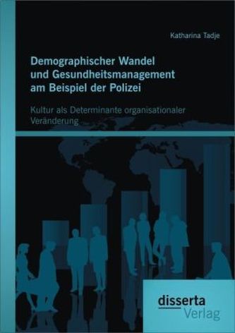 Demographischer Wandel und Gesundheitsmanagement am Beispiel der Polizei: Kultur als Determinante organisationaler Veränderung