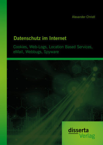 Datenschutz im Internet: Cookies, Web-Logs, Location Based Services, eMail, Webbugs, Spyware