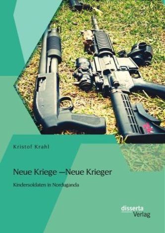 Neue Kriege Neue Krieger: Kindersoldaten in Norduganda