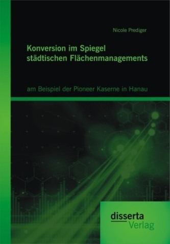 Konversion im Spiegel städtischen Flächenmanagements: am Beispiel der Pioneer Kaserne in Hanau