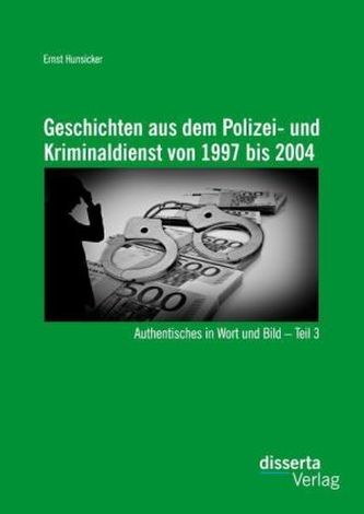 Geschichten aus dem Polizei- und Kriminaldienst von 1997 bis 2004: Authentisches in Wort und Bild Teil 3