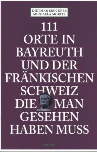 111 Orte in Bayreuth und der Fränkischen Schweiz, die man gesehen haben muss