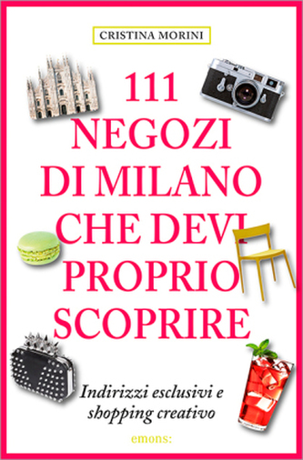 111 Negozi di Milano che devi proprio scoprire. 111 Geschäfte in Mailand, die man erlebt haben muss, italienische Ausgabe