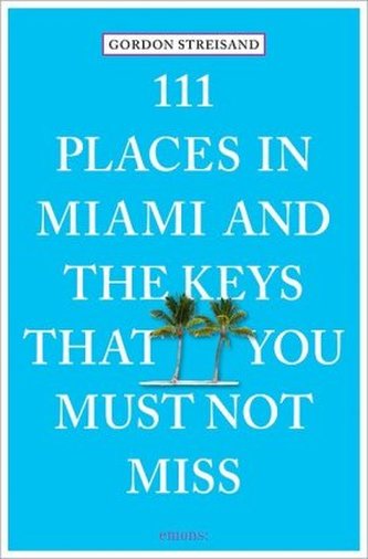 111 Places in Miami and the Keys that you must not miss. 111 Orte in Miami und auf den Keys, die man gesehen haben muss, englisc