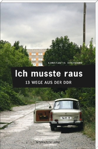 Ich musste raus. 13 Wege aus der DDR