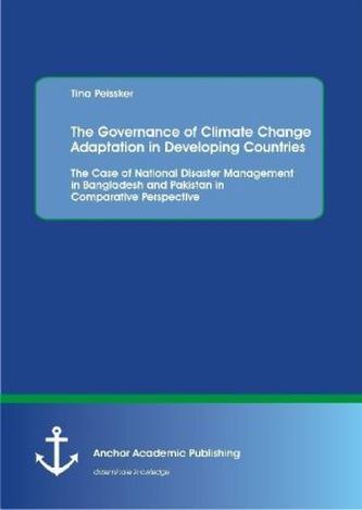 The Governance of Climate Change Adaptation in Developing Countries: The Case of National Disaster Management in Bangladesh and