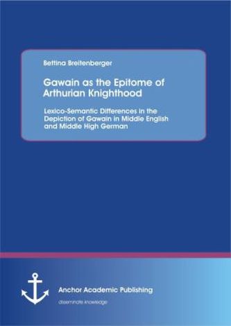 Gawain as the Epitome of Arthurian Knighthood: Lexico-Semantic Differences in the Depiction of Gawain in Middle English and Midd