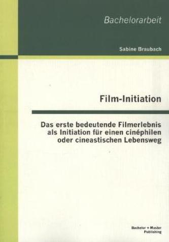 Film-Initiation: Das erste bedeutende Filmerlebnis als Initiation für einen cinéphilen oder cineastischen Lebensweg