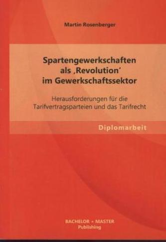 Spartengewerkschaften als 'Revolution' im Gewerkschaftssektor: Herausforderungen für die Tarifvertragsparteien und das Tarifrech
