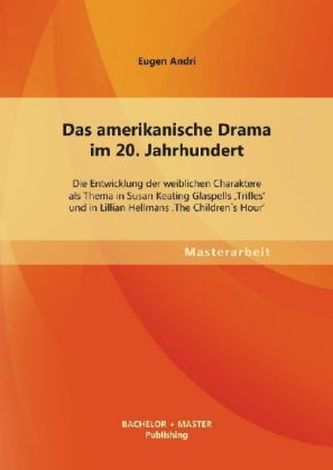 Das amerikanische Drama im 20. Jahrhundert: Die Entwicklung der weiblichen Charaktere als Thema in Susan Keating Glaspells 'Trif