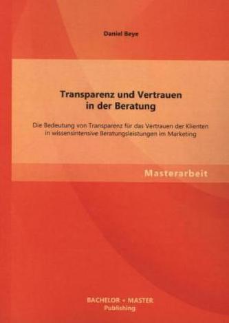 Transparenz und Vertrauen in der Beratung: Die Bedeutung von Transparenz für das Vertrauen der Klienten in wissensintensive Bera