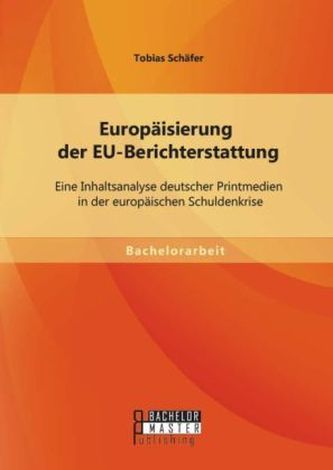 Europäisierung der EU-Berichterstattung: Eine Inhaltsanalyse deutscher Printmedien in der europäischen Schuldenkrise