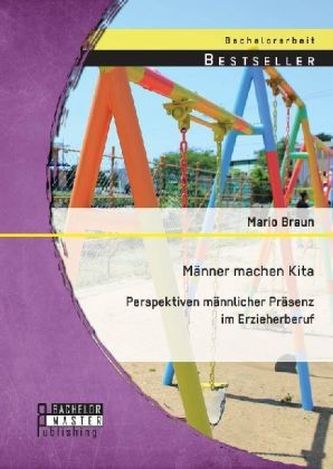 Männer machen Kita. Perspektiven männlicher Präsenz im Erzieherberuf