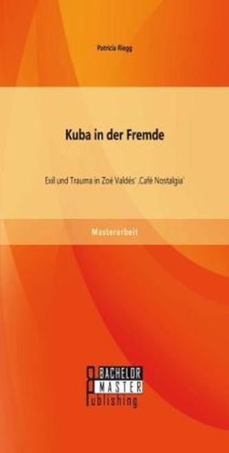 Kuba in der Fremde: Exil und Trauma in Zoé Valdés' 'Café Nostalgia'