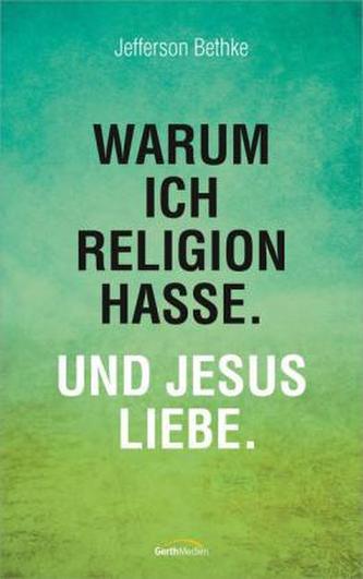 Warum ich Religion hasse. Und Jesus liebe.