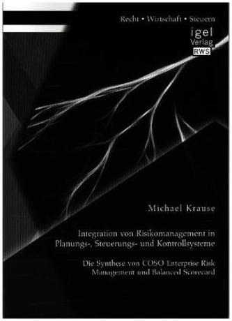 Integration von Risikomanagement in Planungs-, Steuerungs- und Kontrollsysteme: Die Synthese von COSO Enterprise Risk Management