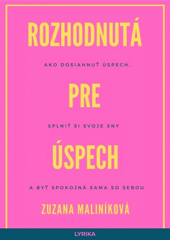 Rozhodnutá pre úspech : ako dosiahnuť úspech, splniť si svoje sny a byť spokojná sama so sebou (Zuzana Maliníková, 2020)