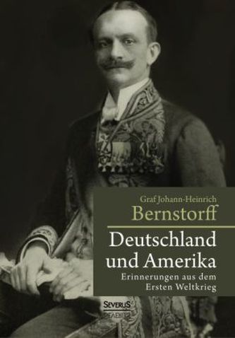 Deutschland und Amerika: Erinnerungen aus dem Ersten Weltkrieg