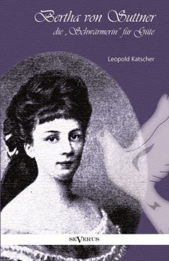 Bertha von Suttner, die 'Schwärmerin' für Güte. Biographie