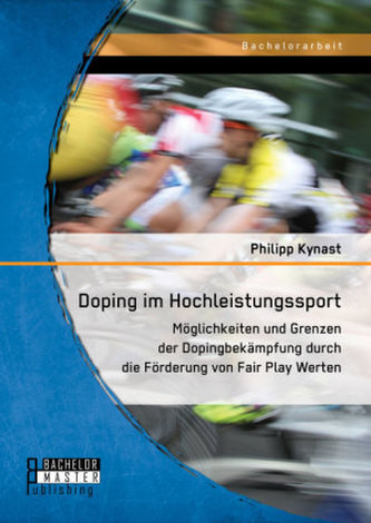 Doping im Hochleistungssport: Möglichkeiten und Grenzen der Dopingbekämpfung durch die Förderung von Fair Play Werten