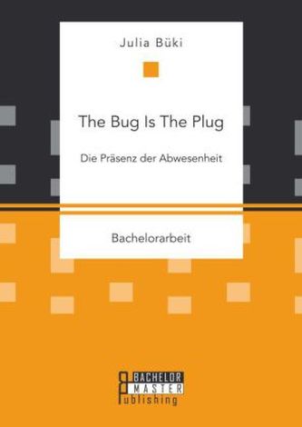 The Bug Is The Plug: Die Präsenz der Abwesenheit
