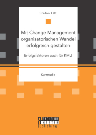 Mit Change Management organisatorischen Wandel erfolgreich gestalten: Erfolgsfaktoren auch für KMU