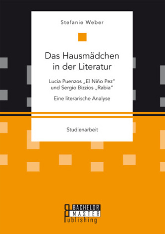 Das Hausmädchen in der Literatur: Luia Puenzos 'El Niño Pez' und Sergio Bizzios 'Rabia'. Eine literarische Analyse