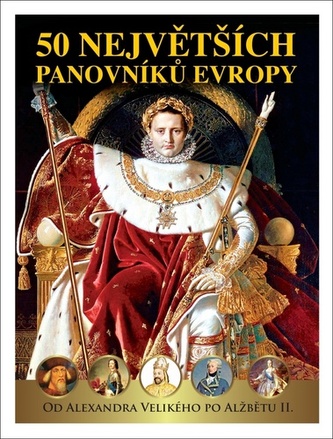50 největších panovníků Evropy - Od Alexandra Velikého po Alžbětu II.