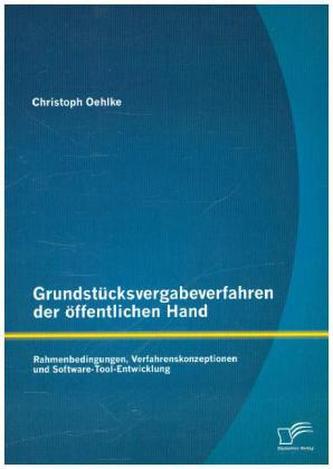 Grundstücksvergabeverfahren der öffentlichen Hand: Rahmenbedingungen, Verfahrenskonzeptionen und Software-Tool-Entwicklung