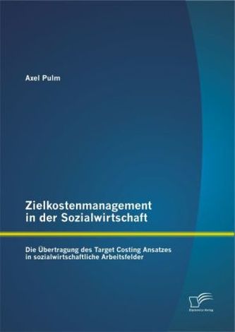 Zielkostenmanagement in der Sozialwirtschaft: Die Übertragung des Target Costing Ansatzes in sozialwirtschaftliche Arbeitsfelder
