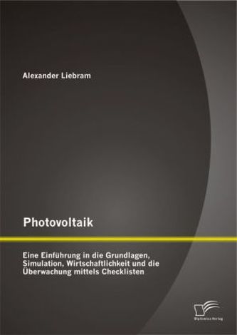 Photovoltaik: Eine Einführung in die Grundlagen, Simulation, Wirtschaftlichkeit und die Überwachung mittels Checklisten