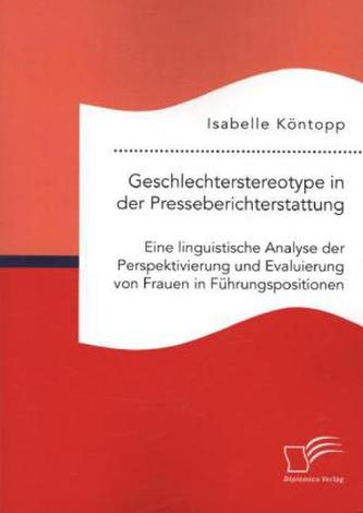 Geschlechterstereotype in der Presseberichterstattung: Eine linguistische Analyse der Perspektivierung und Evaluierung von Fraue