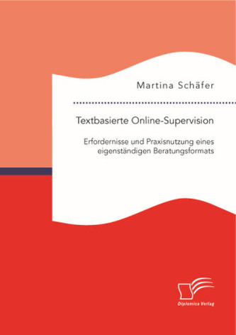 Textbasierte Online-Supervision: Erfordernisse und Praxisnutzung eines eigenständigen Beratungsformats