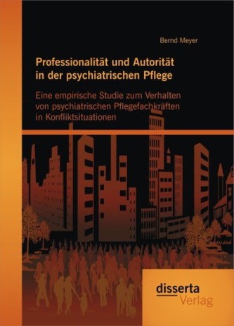 Professionalität und Autorität in der psychiatrischen Pflege: Eine empirische Studie zum Verhalten von psychiatrischen Pflegefac