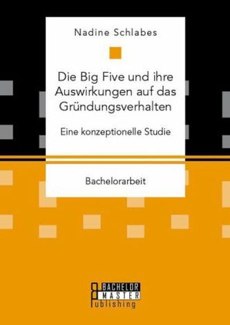 Die Big Five und ihre Auswirkungen auf das Gründungsverhalten. Eine konzeptionelle Studie