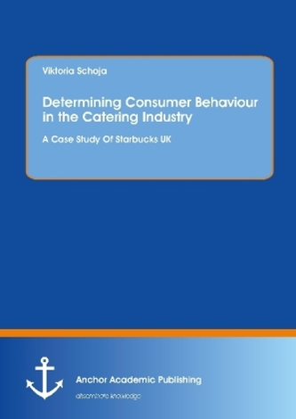 Determining Consumer Behaviour in the Catering Industry. A Case Study Of Starbucks UK
